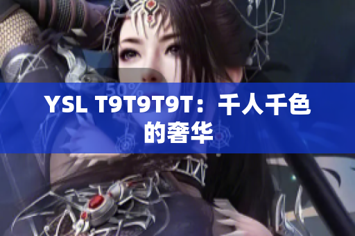 YSL T9T9T9T：千人千色的奢华