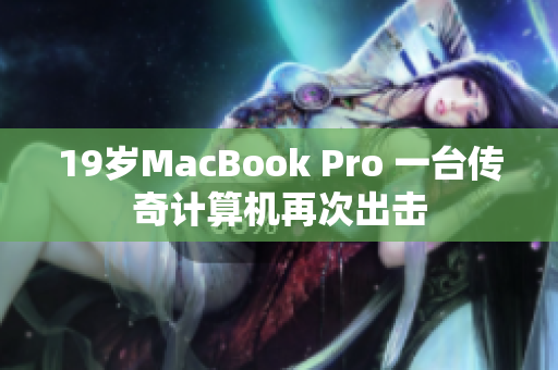 19岁MacBook Pro 一台传奇计算机再次出击