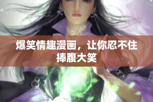 爆笑情趣漫画，让你忍不住捧腹大笑