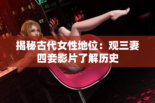 揭秘古代女性地位：观三妻四妾影片了解历史