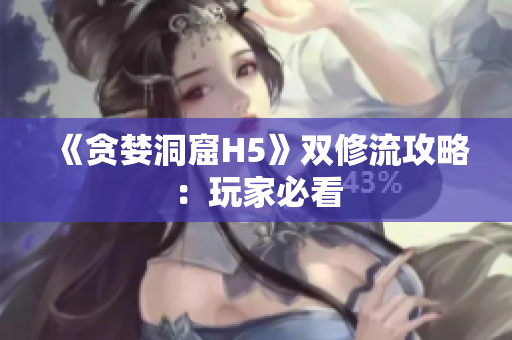 《贪婪洞窟H5》双修流攻略：玩家必看