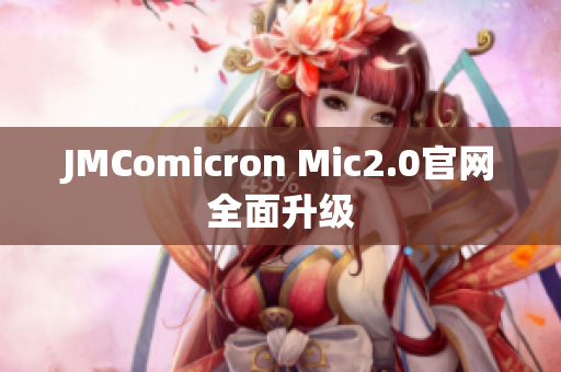 JMComicron Mic2.0官网全面升级