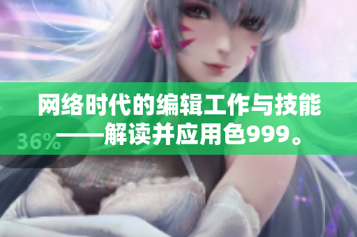 网络时代的编辑工作与技能——解读并应用色999。