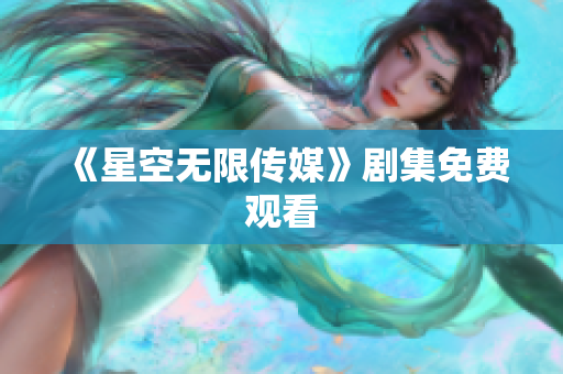《星空无限传媒》剧集免费观看