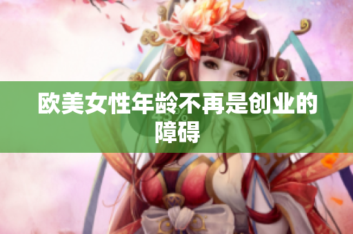 欧美女性年龄不再是创业的障碍