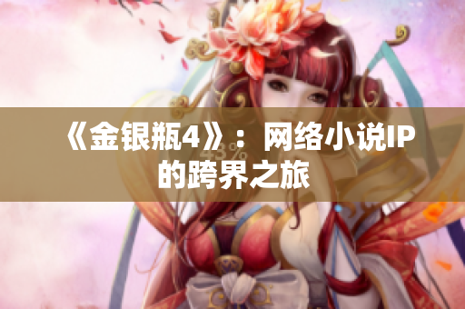 《金银瓶4》：网络小说IP的跨界之旅