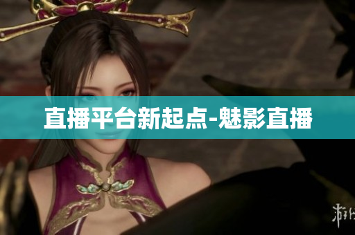 直播平台新起点-魅影直播