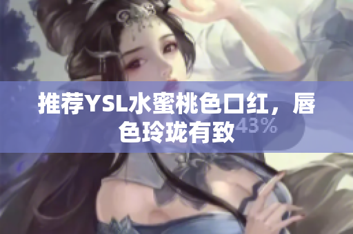 推荐YSL水蜜桃色口红，唇色玲珑有致