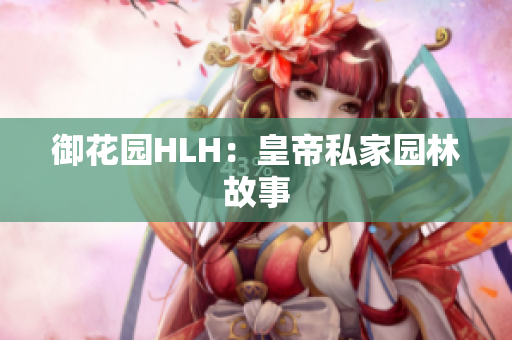 御花园HLH：皇帝私家园林故事