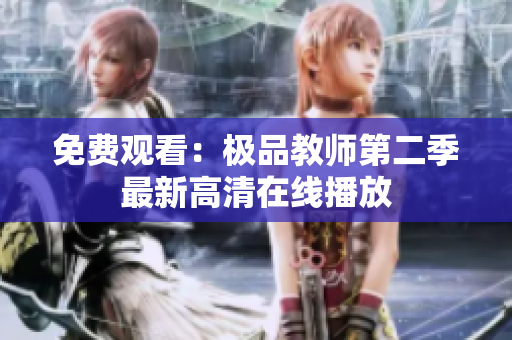 免费观看：极品教师第二季最新高清在线播放