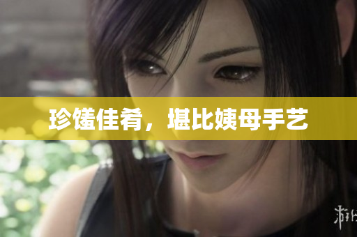 珍馐佳肴，堪比姨母手艺