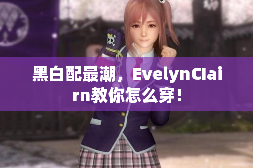 黑白配最潮，EvelynCIairn教你怎么穿！