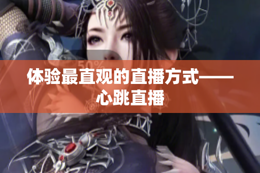 体验最直观的直播方式——心跳直播