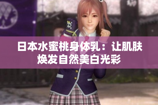 日本水蜜桃身体乳：让肌肤焕发自然美白光彩