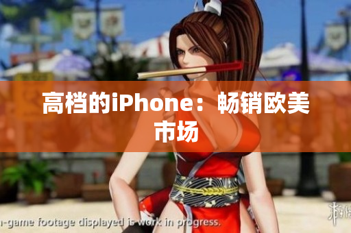 高档的iPhone：畅销欧美市场
