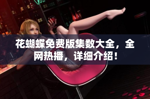 花蝴蝶免费版集数大全，全网热播，详细介绍！