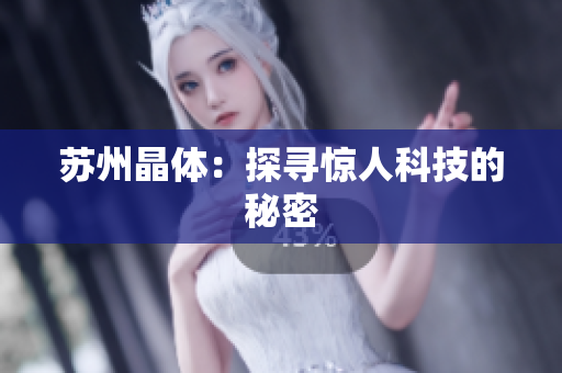 苏州晶体：探寻惊人科技的秘密