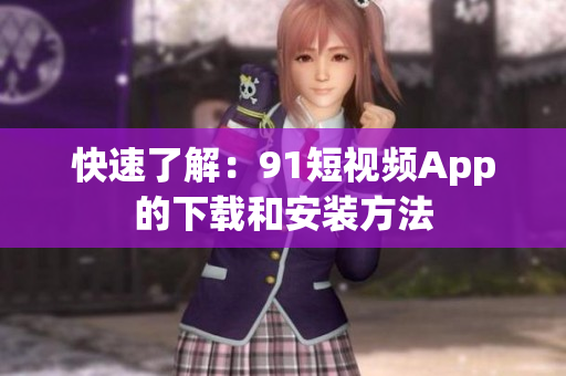 快速了解：91短视频App的下载和安装方法