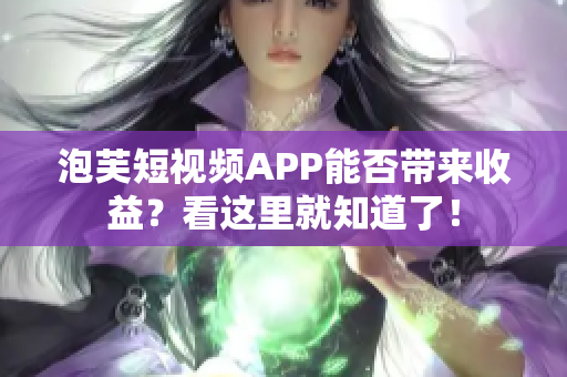 泡芙短视频APP能否带来收益？看这里就知道了！