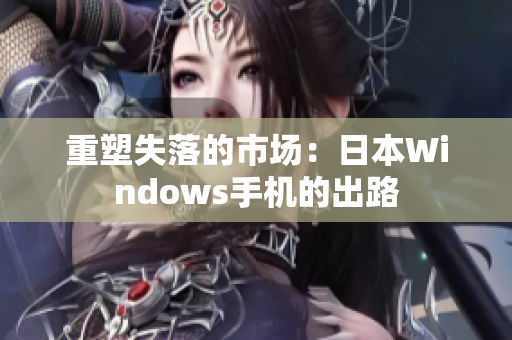 重塑失落的市场：日本Windows手机的出路