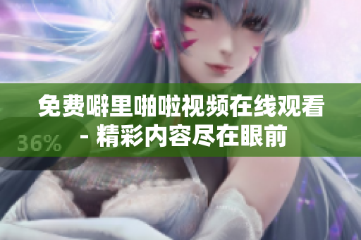 免费噼里啪啦视频在线观看 - 精彩内容尽在眼前