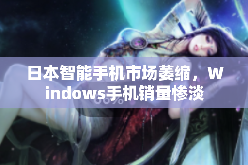 日本智能手机市场萎缩，Windows手机销量惨淡