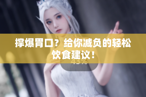撑爆胃口？给你减负的轻松饮食建议！