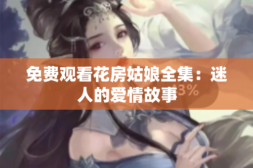 免费观看花房姑娘全集：迷人的爱情故事