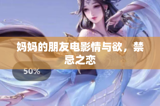 妈妈的朋友电影情与欲，禁忌之恋