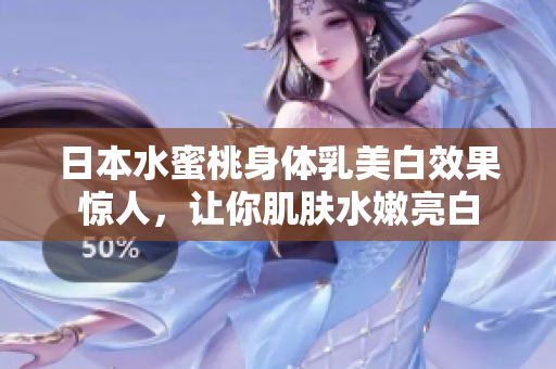 日本水蜜桃身体乳美白效果惊人，让你肌肤水嫩亮白