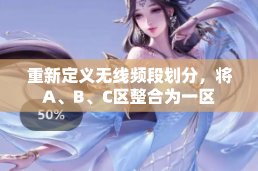 重新定义无线频段划分，将A、B、C区整合为一区