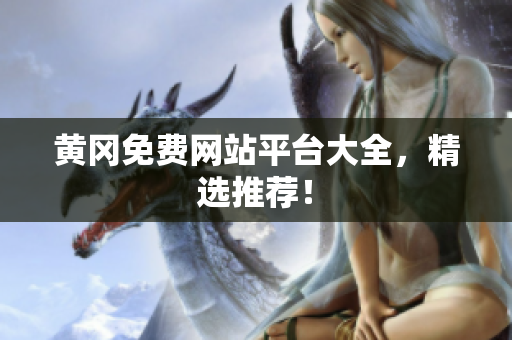 黄冈免费网站平台大全，精选推荐！