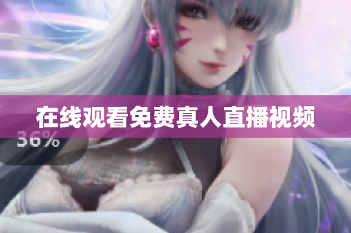 在线观看免费真人直播视频