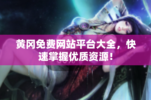 黄冈免费网站平台大全，快速掌握优质资源！