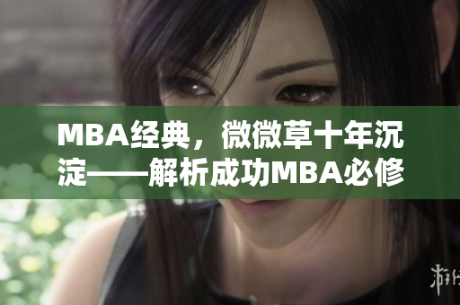 MBA经典，微微草十年沉淀——解析成功MBA必修课