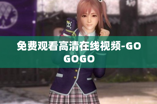 免费观看高清在线视频-GOGOGO