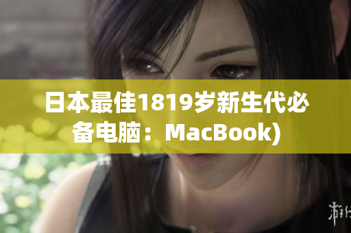 日本最佳1819岁新生代必备电脑：MacBook)