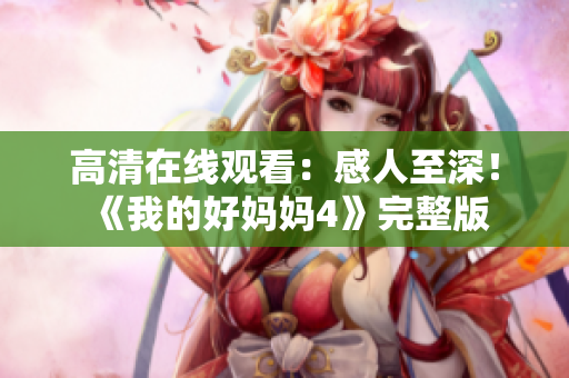 高清在线观看：感人至深！《我的好妈妈4》完整版