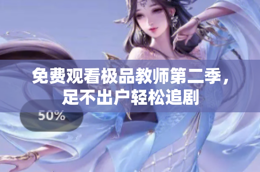 免费观看极品教师第二季，足不出户轻松追剧