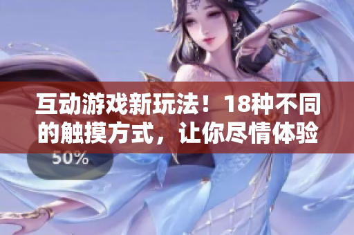 互动游戏新玩法！18种不同的触摸方式，让你尽情体验！