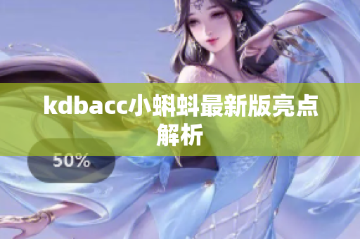 kdbacc小蝌蚪最新版亮点解析
