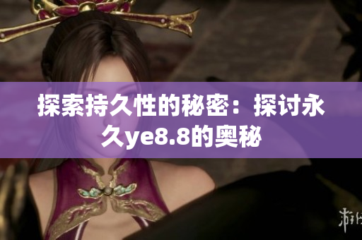 探索持久性的秘密：探讨永久ye8.8的奥秘