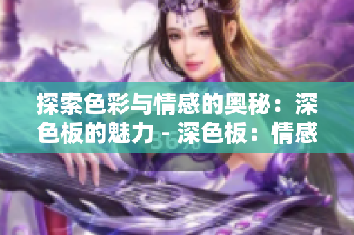 探索色彩与情感的奥秘：深色板的魅力 - 深色板：情感与色彩之谜
