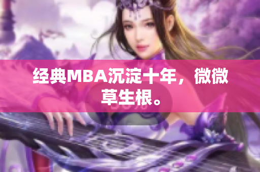 经典MBA沉淀十年，微微草生根。