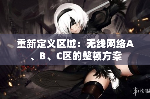 重新定义区域：无线网络A、B、C区的整顿方案