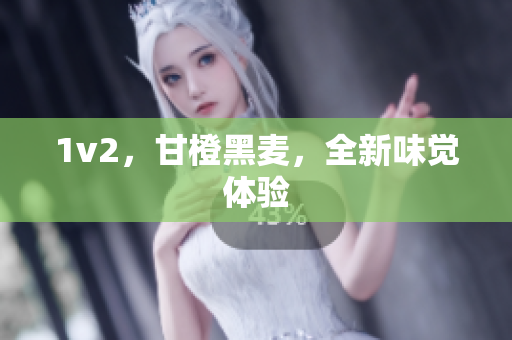 1v2，甘橙黑麦，全新味觉体验