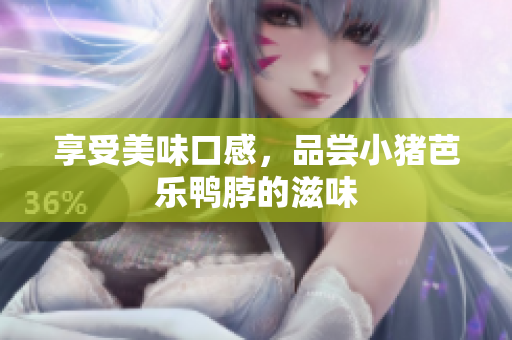 享受美味口感，品尝小猪芭乐鸭脖的滋味