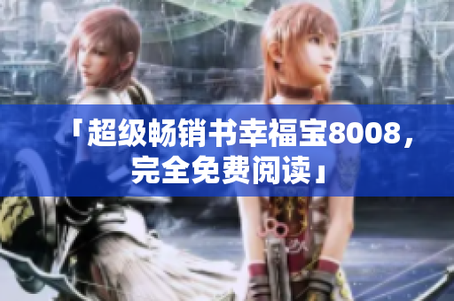 「超级畅销书幸福宝8008，完全免费阅读」