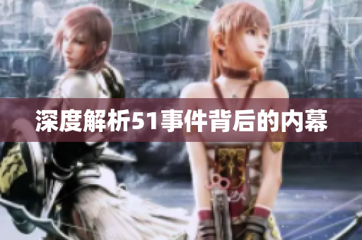 深度解析51事件背后的内幕