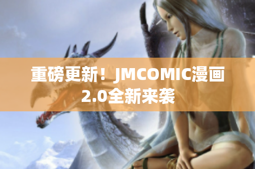 重磅更新！JMCOMIC漫画2.0全新来袭